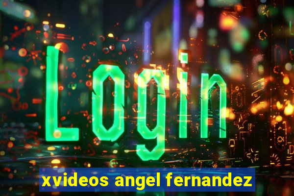 xvideos angel fernandez